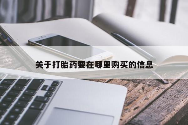 买打胎药私人联系方式关于打胎药要在哪里购买的信息