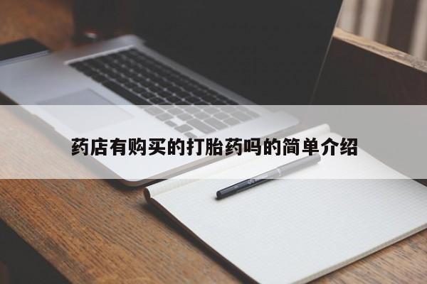 买打胎药私人联系方式药店有购买的打胎药吗的简单介绍