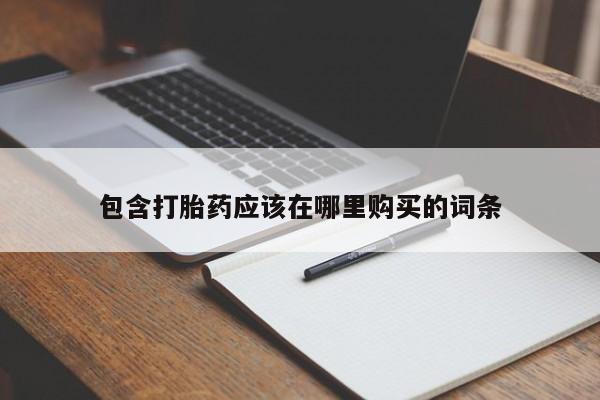 买打胎药私人联系方式包含打胎药应该在哪里购买的词条