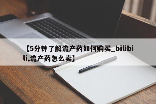 买打胎药私人联系方式【5分钟了解流产药如何购买_bilibili,流产药怎么卖】